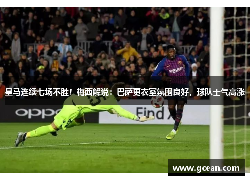 皇马连续七场不胜！梅西解说：巴萨更衣室氛围良好，球队士气高涨