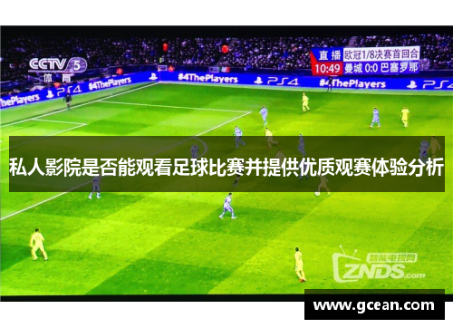 私人影院是否能观看足球比赛并提供优质观赛体验分析