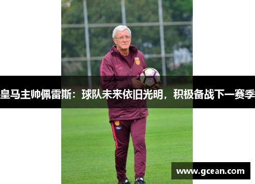 皇马主帅佩雷斯：球队未来依旧光明，积极备战下一赛季