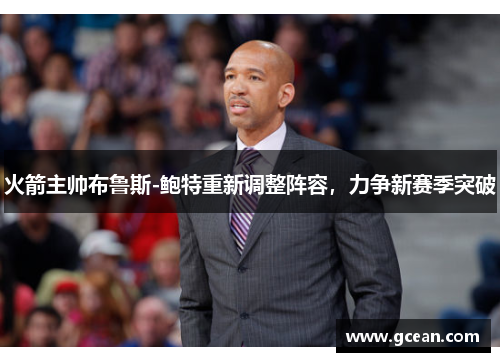 火箭主帅布鲁斯-鲍特重新调整阵容，力争新赛季突破