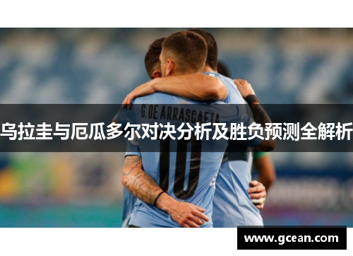 乌拉圭与厄瓜多尔对决分析及胜负预测全解析